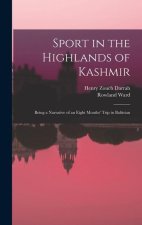 Sport in the Highlands of Kashmir; Being a Narrative of an Eight Months' Trip in Baltistan