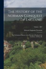The History of the Norman Conquest of England: The Preliminary History to the Election of Eadward the Confessor. 3D Ed., Re; Volume 1867