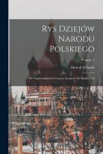Rys Dziejów Narodu Polskiego: Od Najdawniejszych Czasów Znanych Do Roku 1763; Volume 1