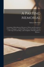 A Parting Memorial: Consisting of Miscellaneous Discourses, Written and Preached in China, at Singapore, on Board Ship at sea, in the Indi