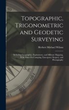 Topographic, Trigonometric and Geodetic Surveying: Including Geographic, Exploratory, and Military Mapping, With Hints On Camping, Emergency Surgery,