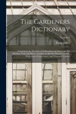 The Gardeners Dictionary: Containing the Methods of Cultivating and Improving the Kitchen, Fruit and Flower Garden, as Also the Physick Garden,