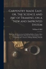 Carpentry Made Easy, or, The Science and art of Framing, on a new and Improved System: With Specific Instructions for Building Balloon Frames, Barn Fr