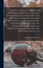On Specimens in the Peter Redpath Museum of McGill University, Illustrating the Physical Characters and Affinities of the Guanches, or Extinct People