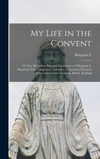 My Life in the Convent: Or The Marvellous Personal Experiences of Margaret L. Shepherd (Sister Magdalene Adelaide), Consecrated Penitent of th