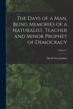 The Days of a man, Being Memories of a Naturalist, Teacher and Minor Prophet of Democracy; Volume 1