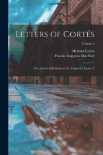 Letters of Cortés: Five Letters of Relation to the Emperor Charles V; Volume 1