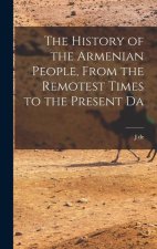 The History of the Armenian People, From the Remotest Times to the Present Da