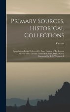 Primary Sources, Historical Collections: Speeches on India, Delivered by Lord Curzon of Kedleston, Viceroy and Govenor-general of India, Whil, With a