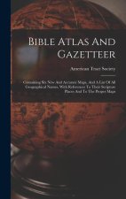 Bible Atlas And Gazetteer: Containing Six New And Accurate Maps, And A List Of All Geographical Names, With References To Their Scripture Places