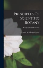 Principles Of Scientific Botany: Or, Botany As An Inductive Science