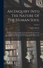 An Enquiry Into The Nature Of The Human Soul: Wherein The Immateriality Of The Soul Is Evinced From The Principles Of Reason And Philosophy. An Append