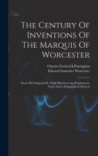 The Century Of Inventions Of The Marquis Of Worcester: From The Original Ms. With Historical And Explanatory Notes And A Biographical Memoir