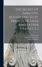 The Secret Of Sanctity, According To St. Francis De Sales And Father Crasset, S. J