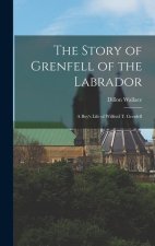 The Story of Grenfell of the Labrador: A Boy's Life of Wilfred T. Grenfell