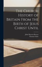 The Church History of Britain From the Birth of Jesus Christ Until