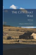 The City That was; a Requiem of old San Francisco