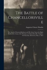 The Battle of Chancellorsville: The Attack of Stonewall Jackson and His Army Upon the Right Flank of the Army of the Potomac at Chancellorsville, Virg