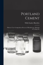 Portland Cement: History--Uses--Composition--Process of Manufacture--Methods of Testing, Etc