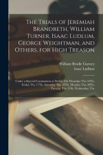 The Trials of Jeremiah Brandreth, William Turner, Isaac Ludlum, George Weightman, and Others, for High Treason: Under a Special Commission at Derby, O