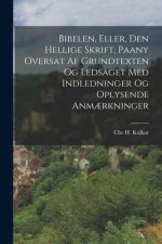 Bibelen, Eller, Den Hellige Skrift, Paany Oversat Af Grundtexten Og Ledsaget Med Indledninger Og Oplysende Anm?rkninger