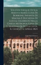 Solenni esequie di Sua Maest? Maria Luisa di Borbone, infanta di spagna e duchessa di Lucca, celebrate nella chiesa metropolitana di S. Martino di det