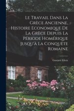 Le travail dans la Gr?ce ancienne, histoire economique de la Gr?ce depuis la période homérique jusqu'? la conqu?te romaine