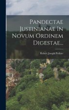 Pandectae Justinianae In Novum Ordinem Digestae...