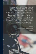 Histoire De L'art Chez Les Anciens, Par Mr. J. Winckelmann, ... Ouvrage Traduit De L'allemand [par Gottfried Sellius Et Rédigé Par Jean-baptiste-rené