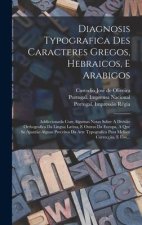 Diagnosis Typografica Des Caracteres Gregos, Hebraicos, E Arabigos: Addiccionada Com Algumas Notas Sobre A Divis?o Orthografica Da Lingua Latina, E Ou
