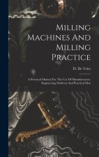 Milling Machines And Milling Practice: A Practical Manual For The Use Of Manufacturers, Engineering Students And Practical Men