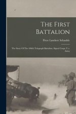 The First Battalion: The Story Of The 406th Telegraph Battalion, Signal Corps, U.s. Army
