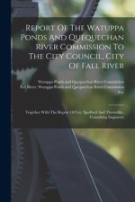 Report Of The Watuppa Ponds And Quequechan River Commission To The City Council, City Of Fall River: Together With The Report Of Fay, Spofford And Tho