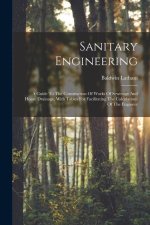 Sanitary Engineering: A Guide To The Construction Of Works Of Sewerage And House Drainage, With Tables For Facilitating The Calculations Of