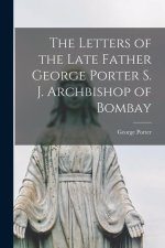 The Letters of the Late Father George Porter S. J. Archbishop of Bombay