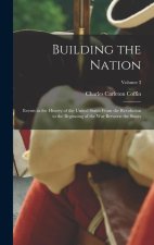 Building the Nation: Events in the History of the United States From the Revolution to the Beginning of the War Between the States; Volume
