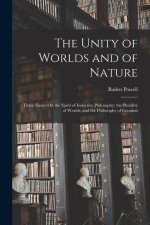 The Unity of Worlds and of Nature: Three Essays On the Spirit of Inductive Philosophy; the Plurality of Worlds; and the Philosophy of Creation