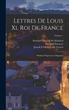 Lettres De Louis Xi, Roi De France: Publiées D'apr?s Les Originaux; Volume 1