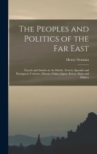 The Peoples and Politics of the Far East: Travels and Studies in the British, French, Spanish and Portuguese Colonies, Siberia, China, Japan, Korea, S