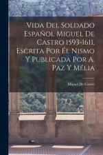 Vida Del Soldado Espa?ol Miguel De Castro 1593-1611, Escrita Por Él Nismo Y Publicada Por A. Paz Y Mélia