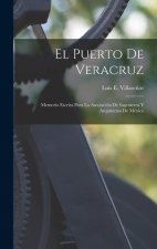 El Puerto De Veracruz: Memoria Escrita Para La Asociación De Ingenieros Y Arquitectos De México