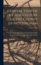General View of the Agriculture of the County of Nottingham: With Observations On the Means of Its Improvement. Drawn Up for the Consideration of the