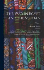 The War in Egypt and the Soudan: An Episode in the History of the British Empire, Being a Descriptive Account of the Scenes and Events of That Great D