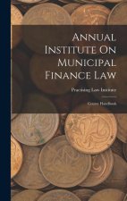 Annual Institute On Municipal Finance Law: Course Handbook