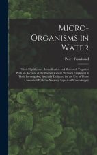 Micro-Organisms in Water: Their Significance, Identification and Removal, Together With an Account of the Bacteriological Methods Employed in Th
