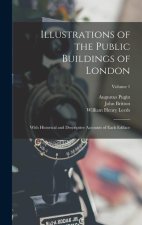 Illustrations of the Public Buildings of London: With Historical and Descriptive Accounts of Each Ediface; Volume 1