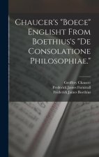 Chaucer's Boece Englisht From Boethius's De Consolatione Philosophiae.