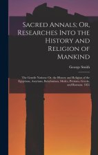 Sacred Annals; Or, Researches Into the History and Religion of Mankind: The Gentile Nations: Or, the History and Religion of the Egyptians, Assyrians,
