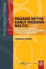 Pagans in the Early Modern Baltic – Sixteenth–Century Ethnographic Accounts of Baltic Paganism