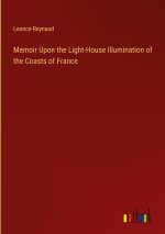 Memoir Upon the Light-House Illumination of the Coasts of France